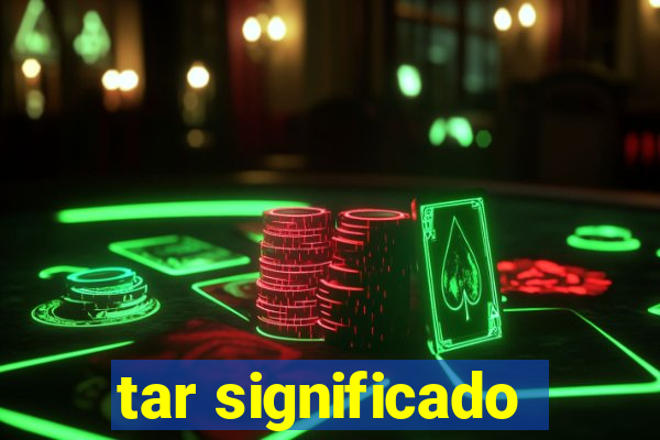 tar significado