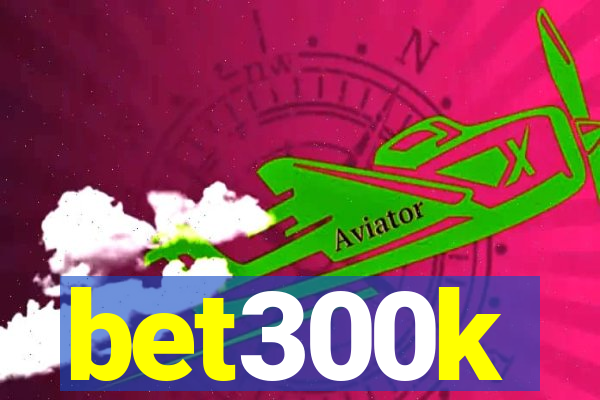 bet300k