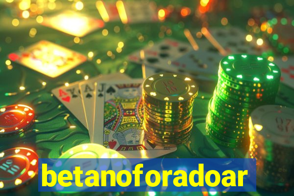 betanoforadoar