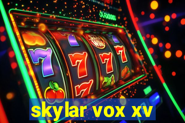 skylar vox xv