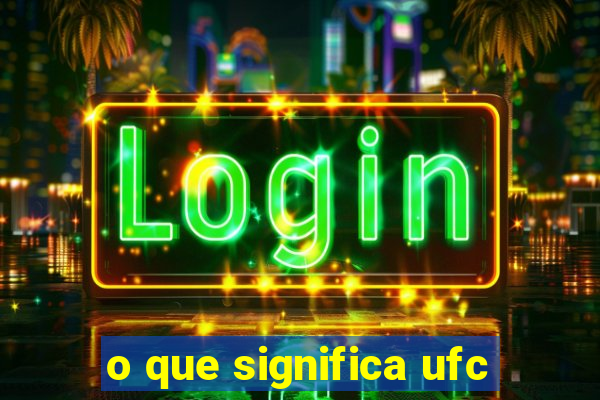 o que significa ufc