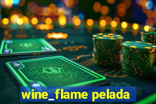 wine_flame pelada