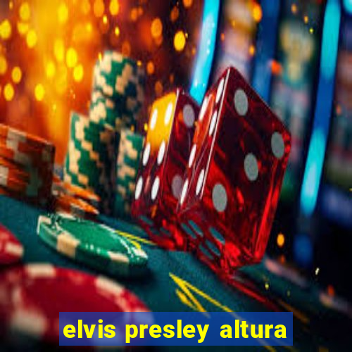 elvis presley altura