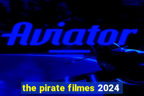 the pirate filmes 2024