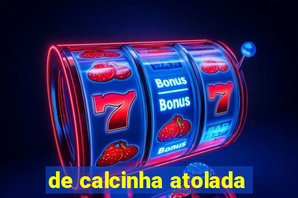 de calcinha atolada