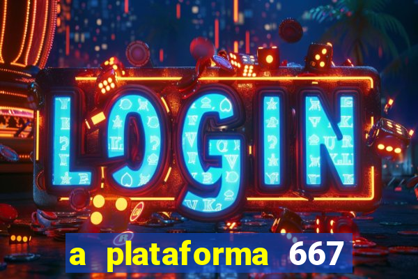 a plataforma 667 bet é confiável