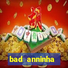 bad anninha conteudo gratis