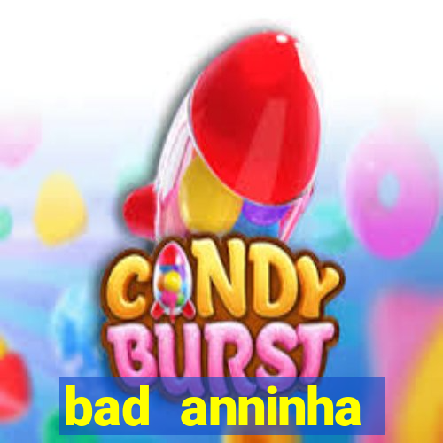 bad anninha conteudo gratis