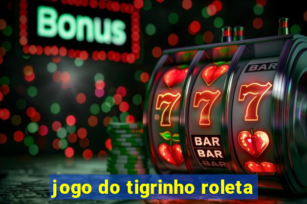 jogo do tigrinho roleta