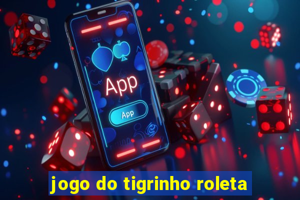 jogo do tigrinho roleta