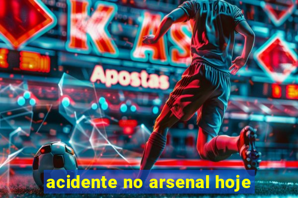 acidente no arsenal hoje