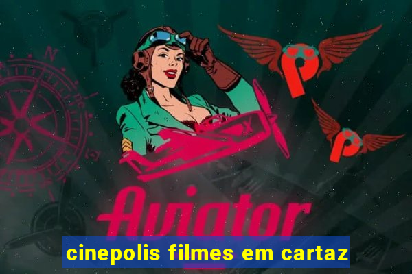 cinepolis filmes em cartaz