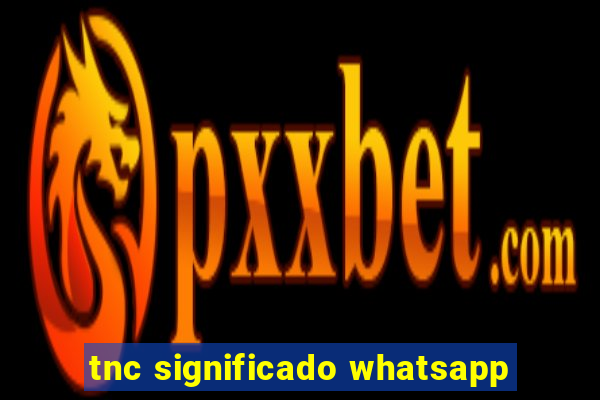 tnc significado whatsapp