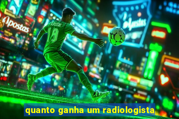 quanto ganha um radiologista