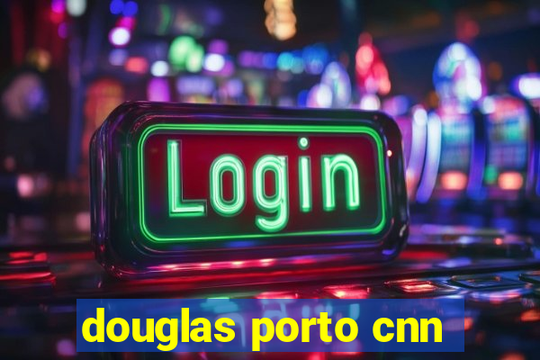 douglas porto cnn