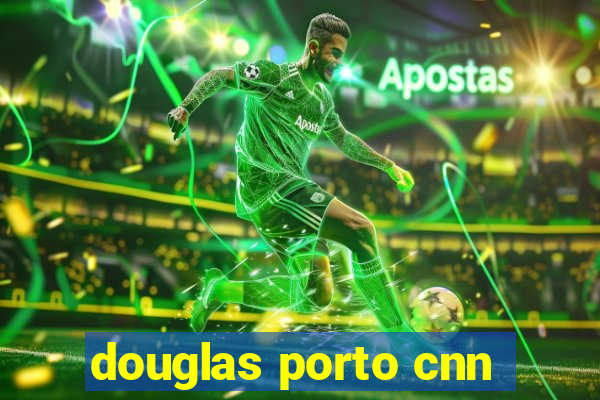 douglas porto cnn