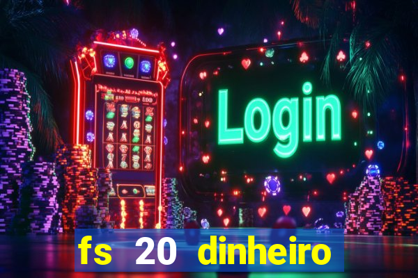 fs 20 dinheiro infinito download