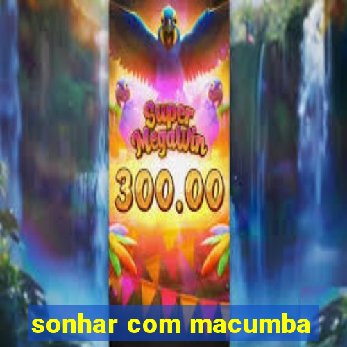 sonhar com macumba