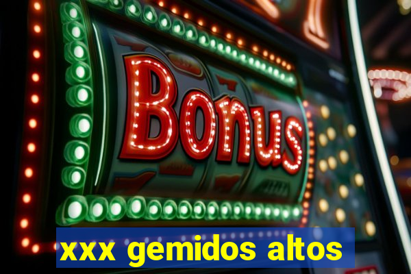 xxx gemidos altos