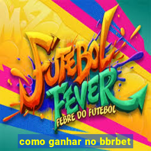 como ganhar no bbrbet