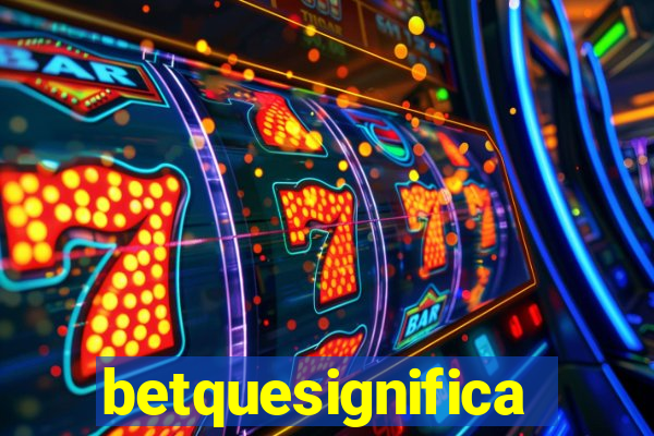 betquesignifica