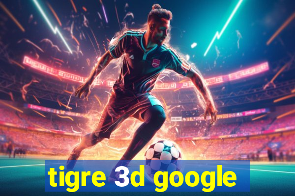 tigre 3d google