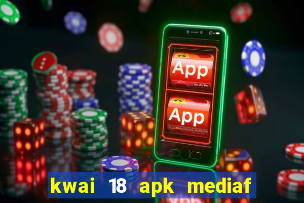 kwai 18 apk mediaf  re