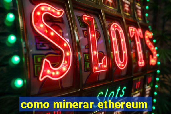 como minerar ethereum