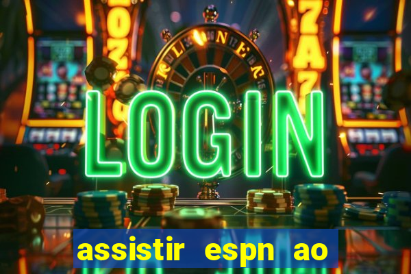 assistir espn ao vivo online gratis