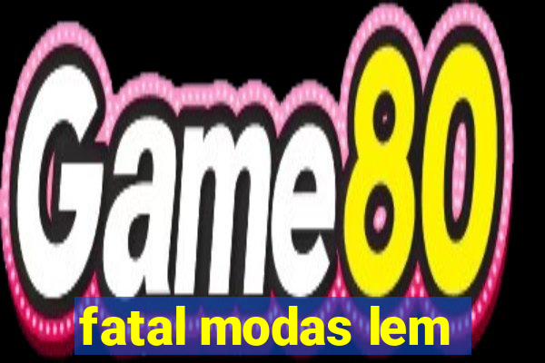 fatal modas lem