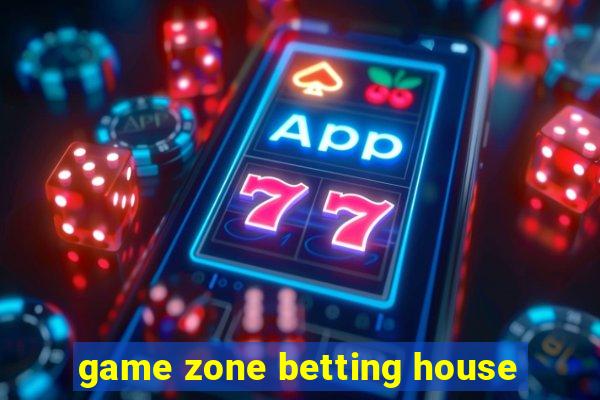 game zone betting house