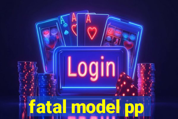 fatal model pp