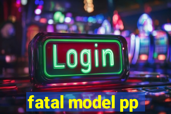 fatal model pp