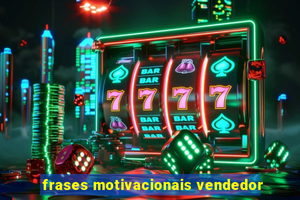 frases motivacionais vendedor