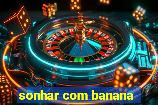 sonhar com banana