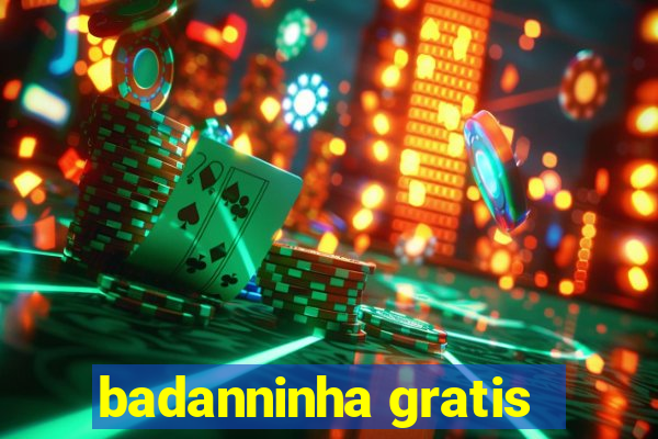 badanninha gratis