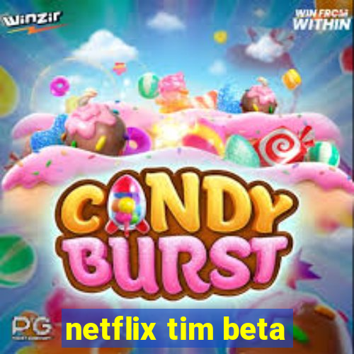 netflix tim beta