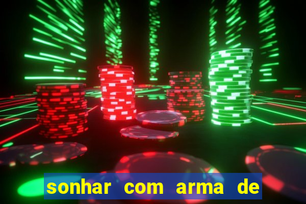 sonhar com arma de fogo no jogo do bicho