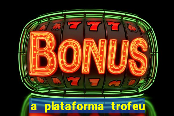 a plataforma trofeu bet é confiável