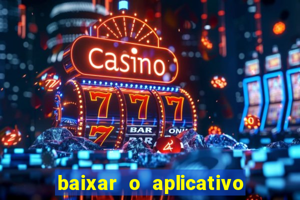 baixar o aplicativo do jogo do tigrinho