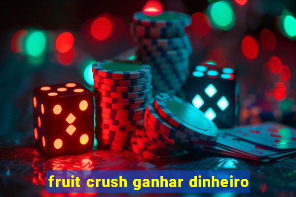 fruit crush ganhar dinheiro