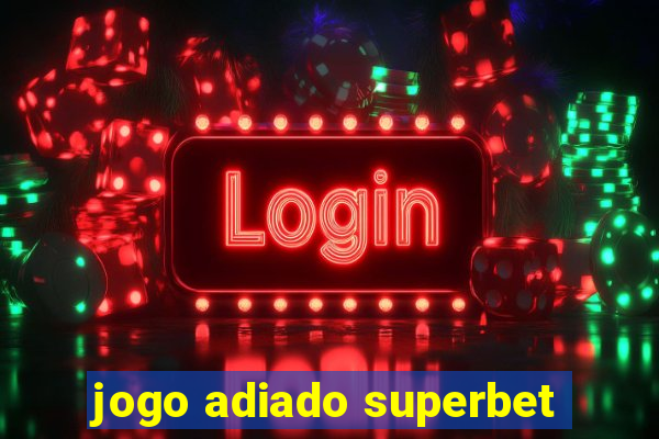 jogo adiado superbet