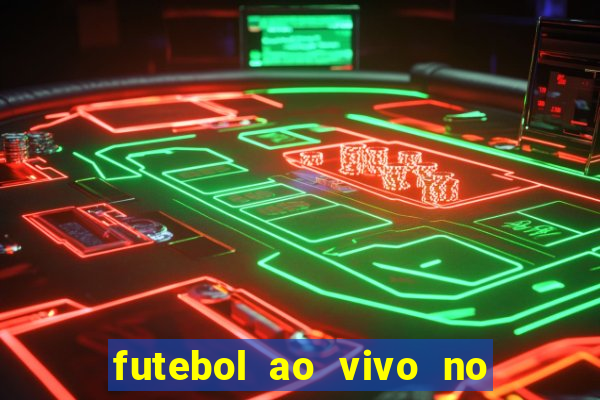 futebol ao vivo no celular futemax