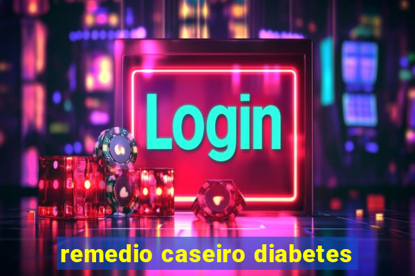 remedio caseiro diabetes