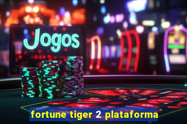 fortune tiger 2 plataforma