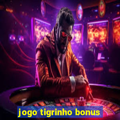 jogo tigrinho bonus