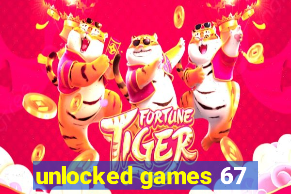 unlocked games 67