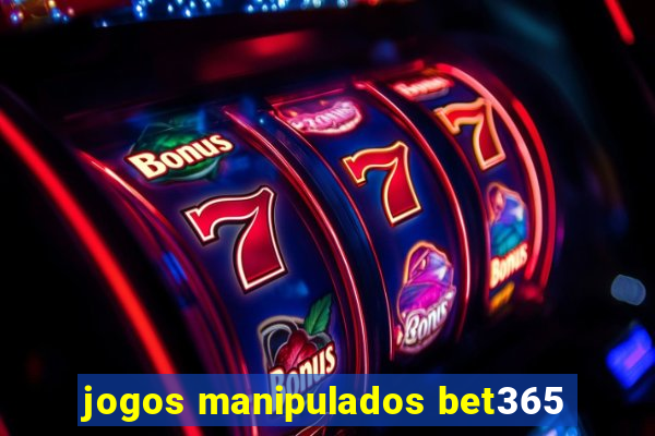 jogos manipulados bet365