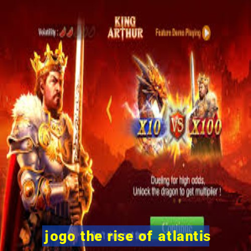 jogo the rise of atlantis