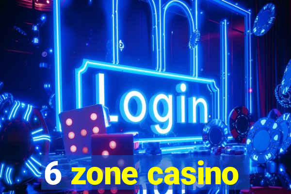 6 zone casino